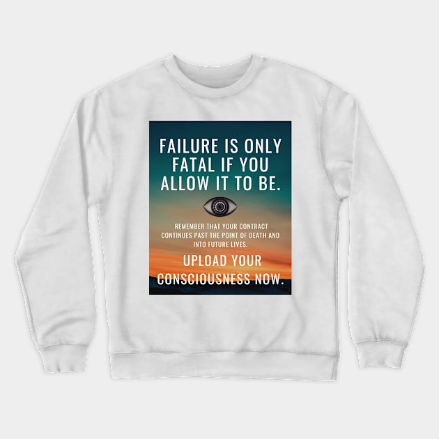 Failure is Only Fatal If You Allow It To Be Crewneck Sweatshirt by Battle Bird Productions